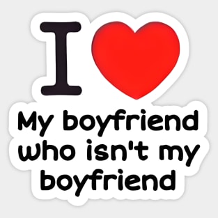 I love my boyfriend who isn't my boyfriend Sticker